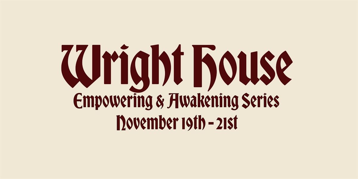 Wright House: Empowerment and Awakening Series