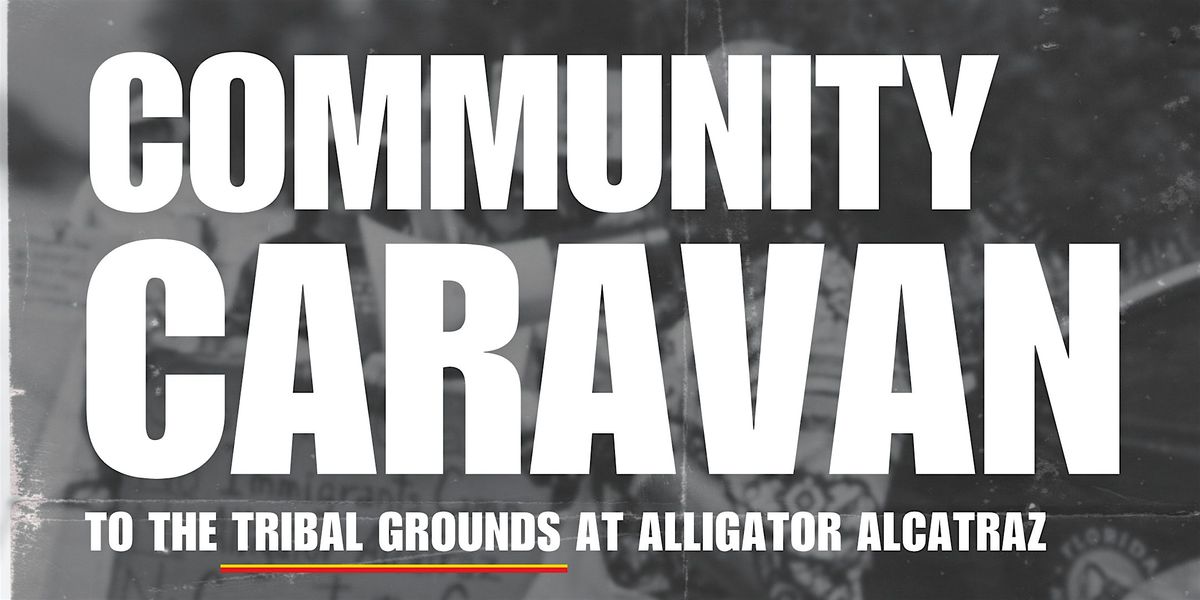 Community Caravan: To the Tribal Lands at "Alligator Alcatraz"