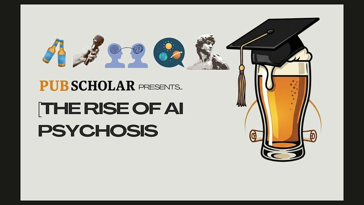 Pub Scholar Presents - "The Rise of AI Psychosis"