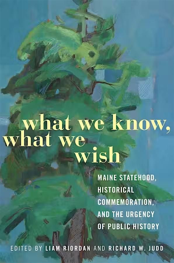 What We Know, What We Wish: Maine Statehood, Historical Commemoration. . .