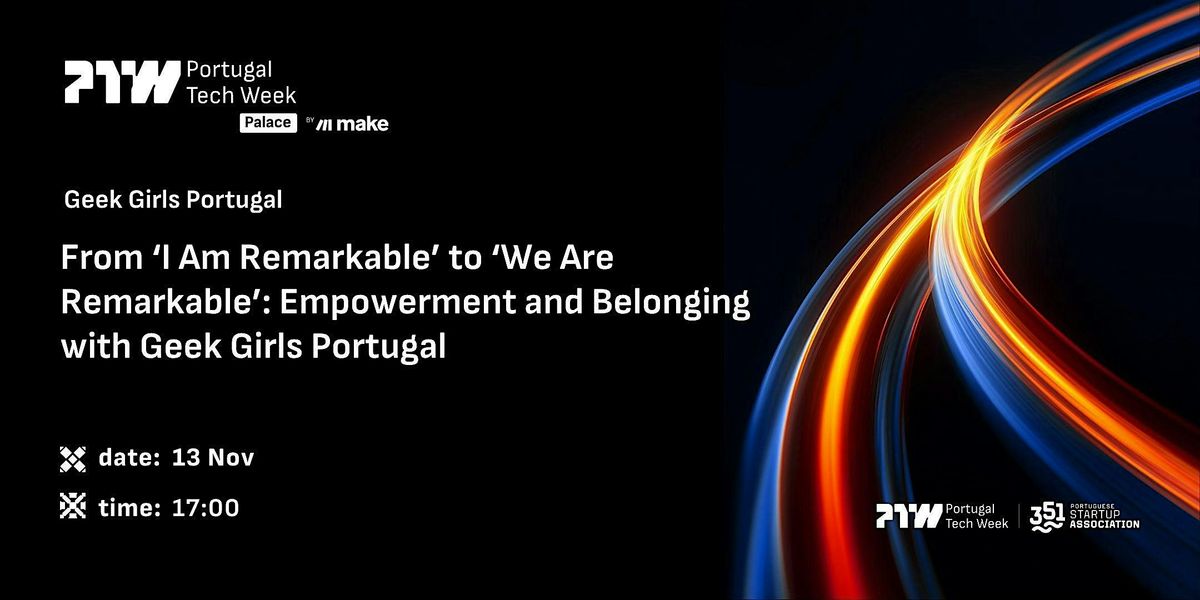 From \u2018I Am Remarkable\u2019 to \u2018We Are Remarkable\u2019: Empowerment and Belonging with Geek Girls Portugal