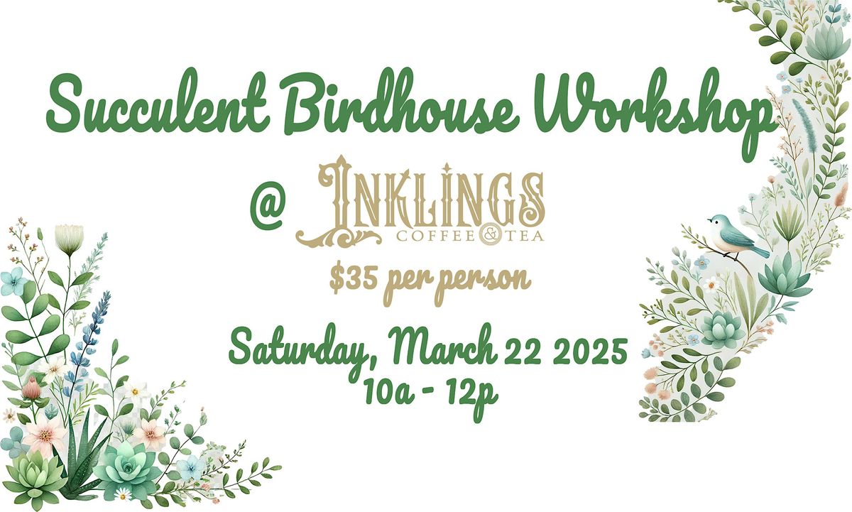 Succulent Birdhouse Workshop