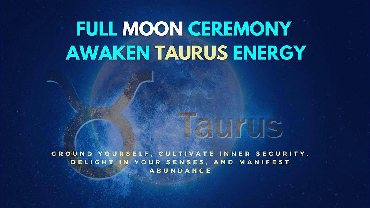 Full Moon Ceremony: Awaken Taurus Energy