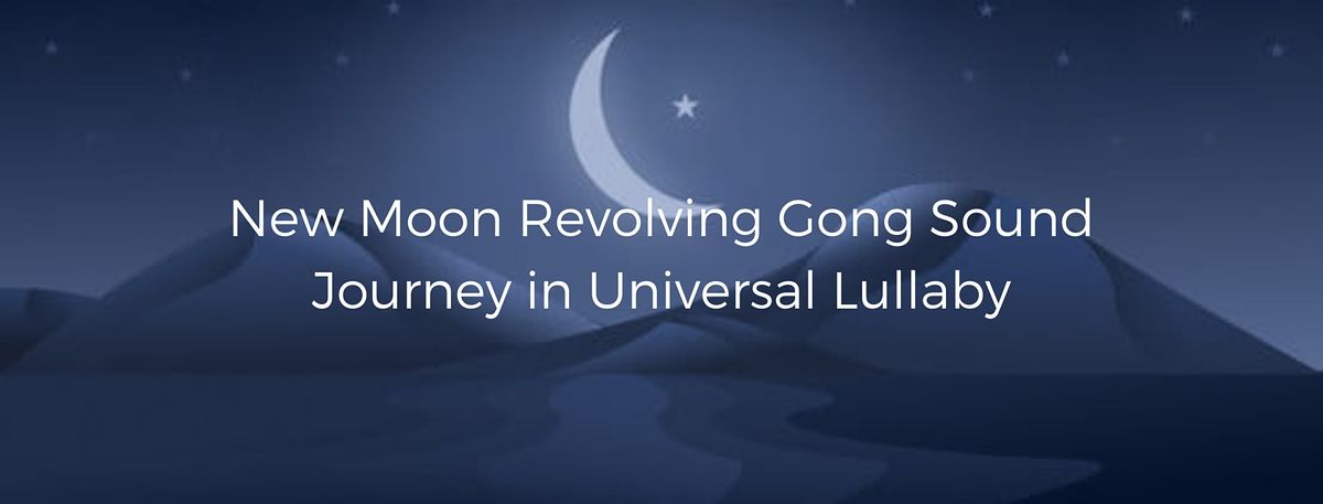 New Moon Revolving Gong Sound Journey in Universal Lullaby