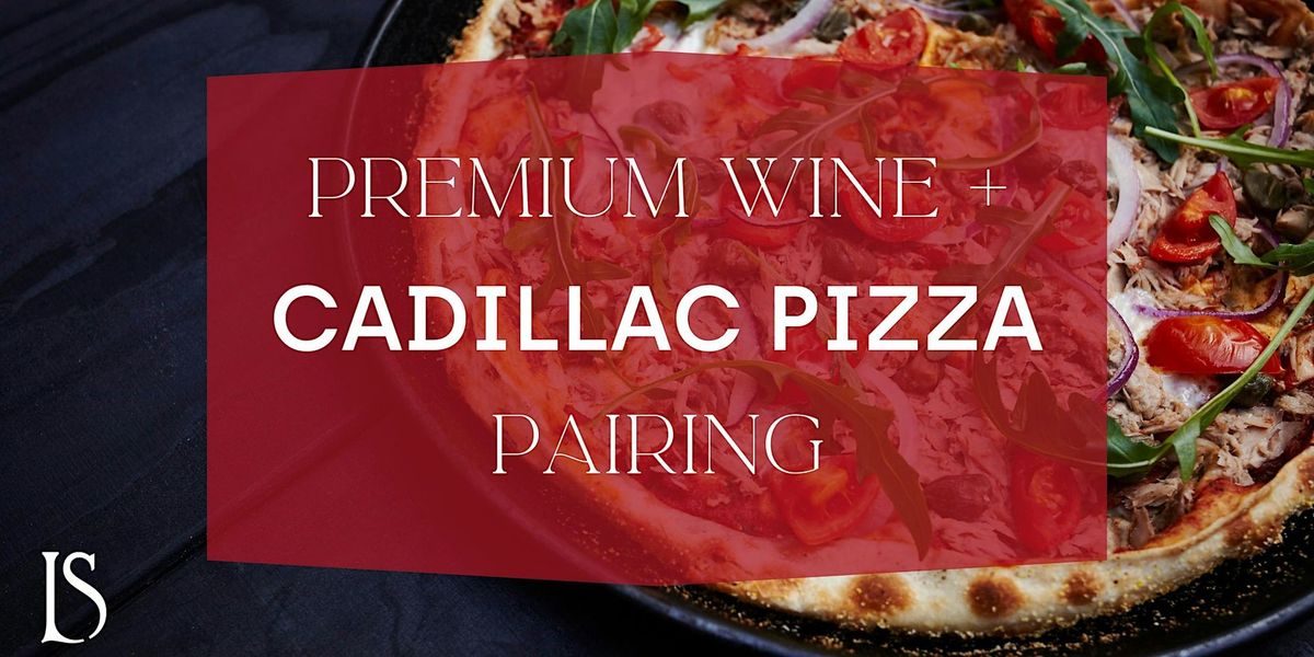 Premium Wine and Cadillac Pizza Pairing Experience - 5\/21