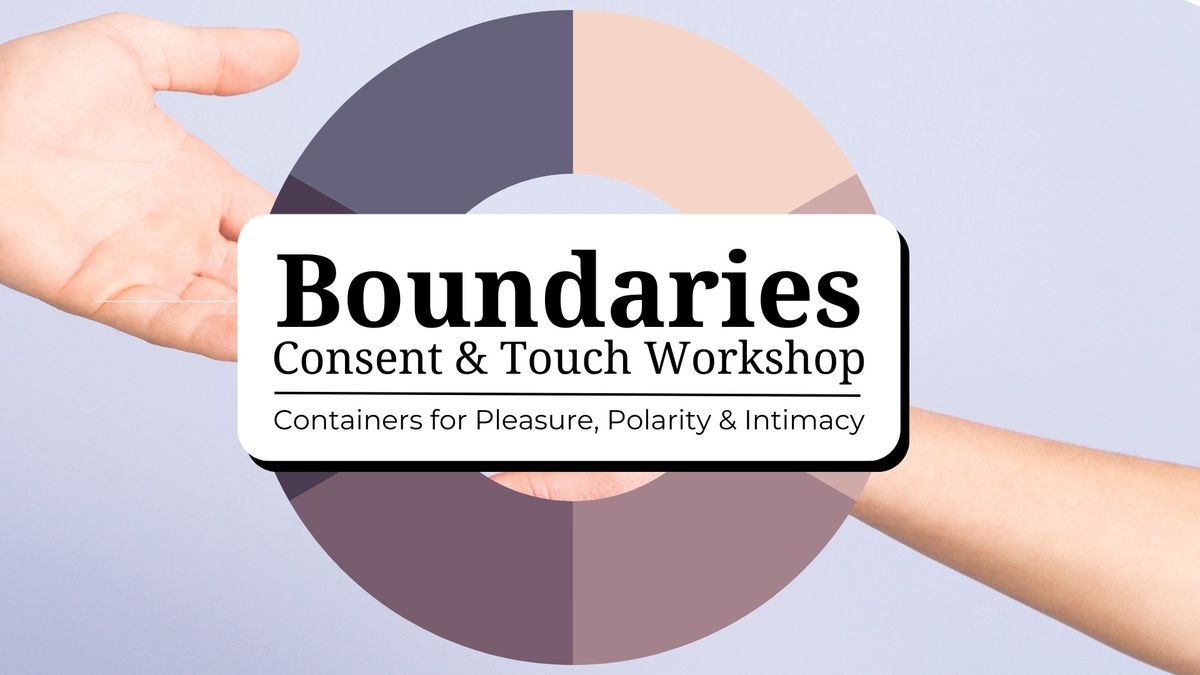 Boundaries, Consent & Touch Workshop - Containers for Pleasure, Polarity & Intimacy