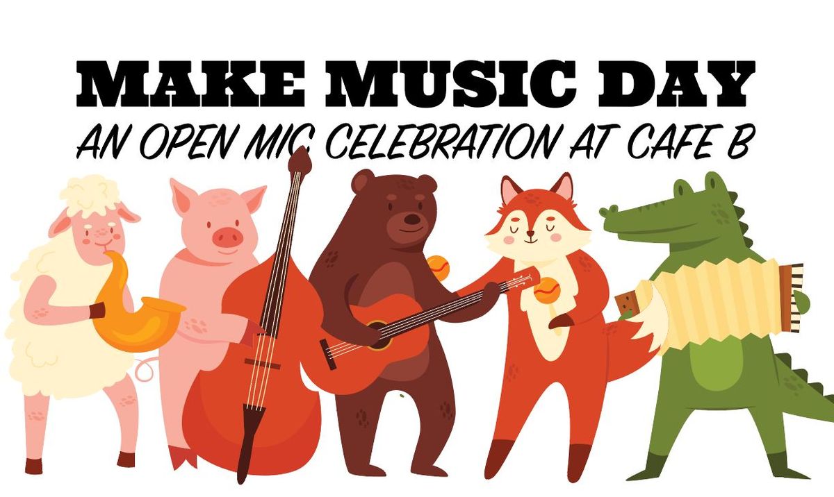 Make Music Day! at Cafe B \u2022 OPEN MIC for ALL!