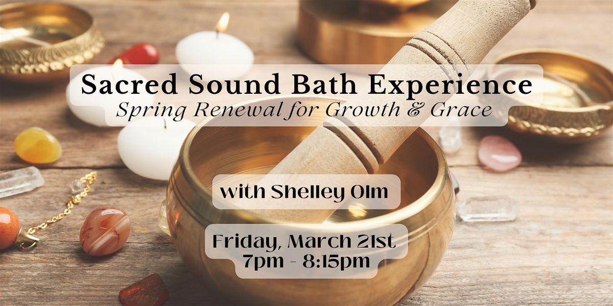 Sacred Sound Bath Experience: Spring Renewal for Growth & Grace