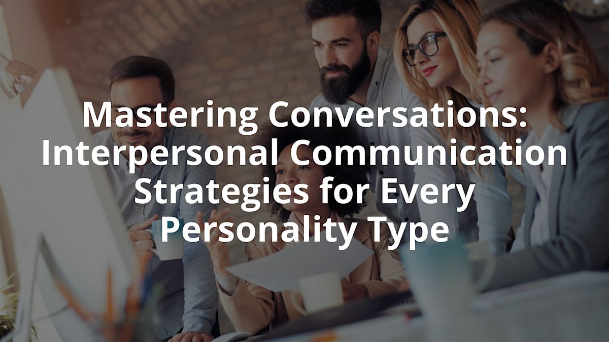 Interpersonal Communication Strategies for Every Personality Type