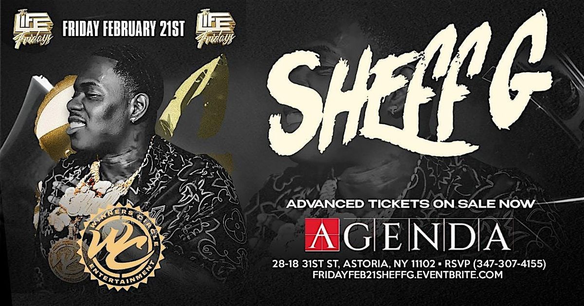 FRIDAY FEBRUARY 21ST SHEFF G "THE LIFE FRIDAY'S" @ AGENDA ASTORIA QNS