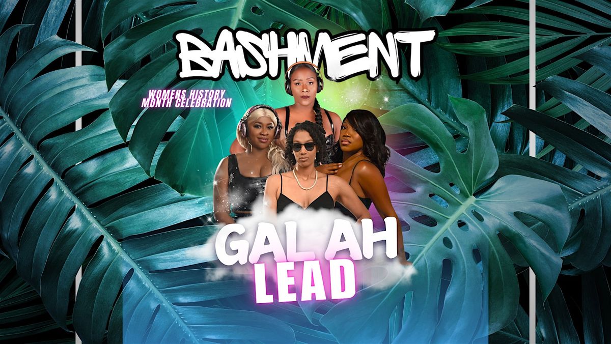 BASHMENT | GAL AH LEAD | Womens History Month Celebration