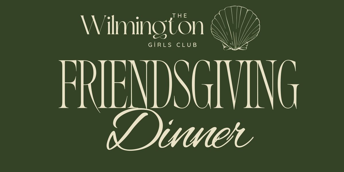 The Wilmington Girls Club Friendsgiving Dinner