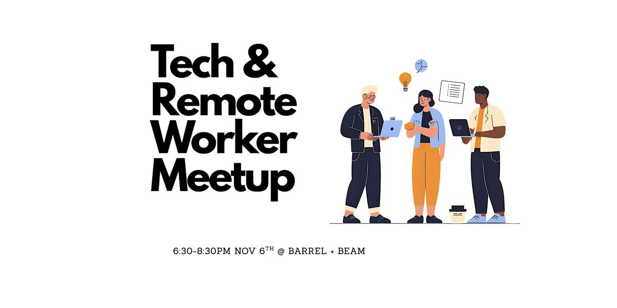 Tech & Remote Worker Meetup. November 6th 6:30-8:30pm at Barrel & Beam
