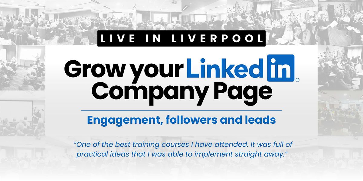 Grow Your LinkedIn Company Page - Live Workshop In Liverpool