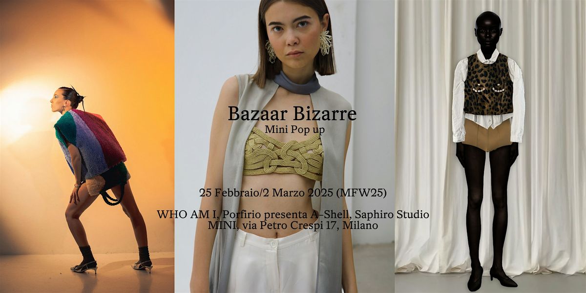 Bazaar Bizarre,  Mini Pop up 25 Febbraio\/2 Marzo 2025 (MFW25)