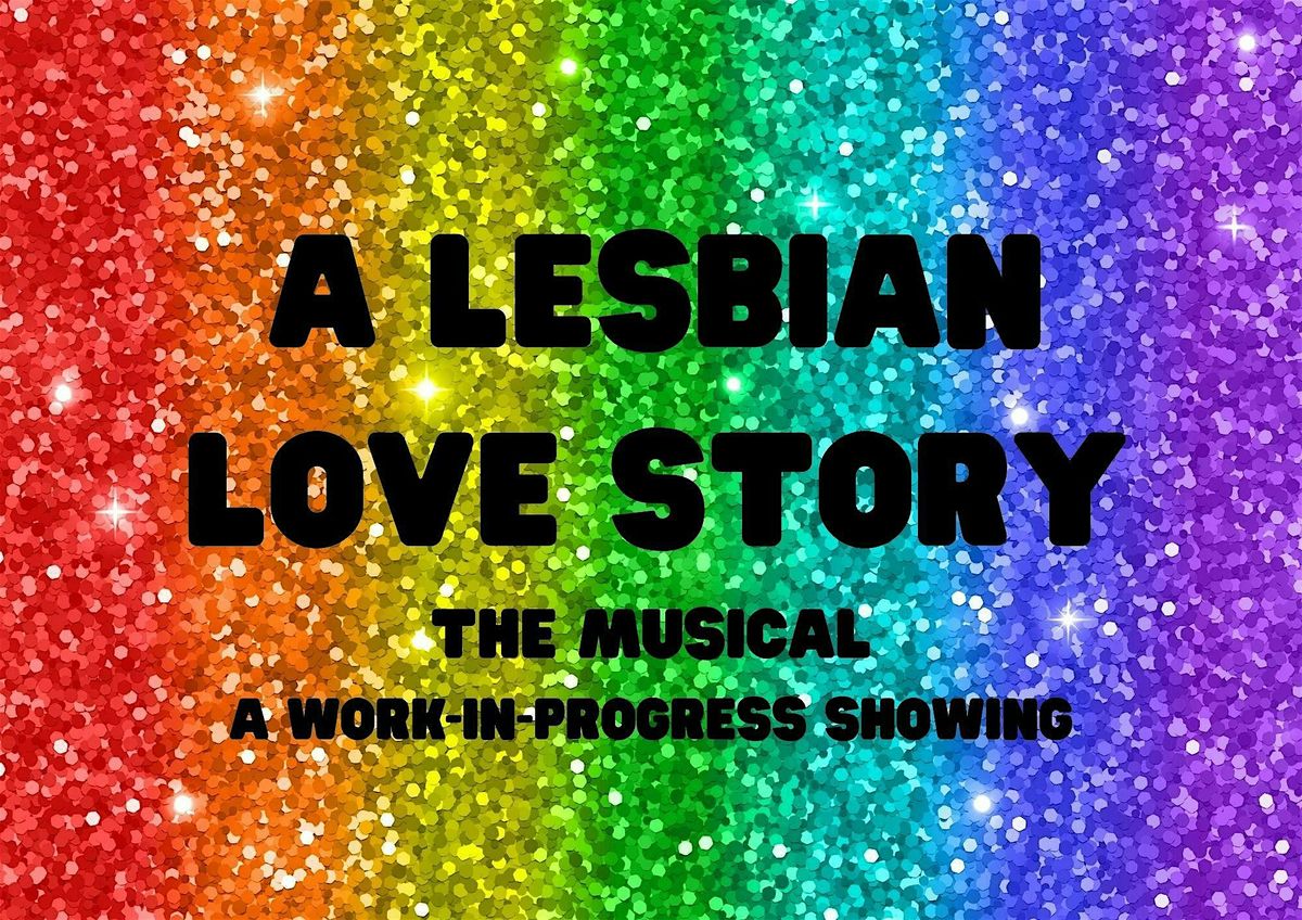 A Lesbian Love Story: The Musical WORK-IN-PROGRESS SHOWING