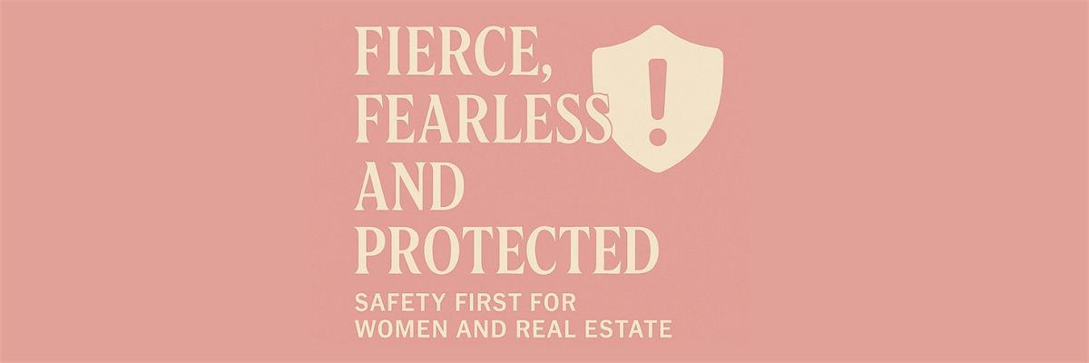 FIERCE, FEARLESS, & PROTECTED: Safety First for Women in Real Estate
