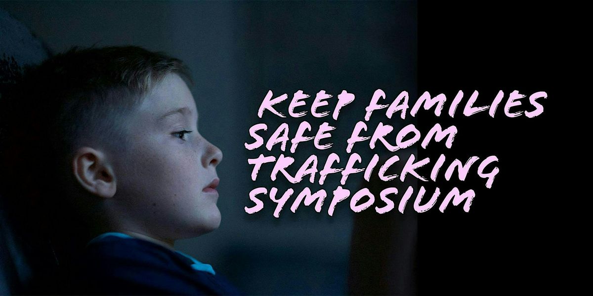 Keep Families Safe from Trafficking Symposium