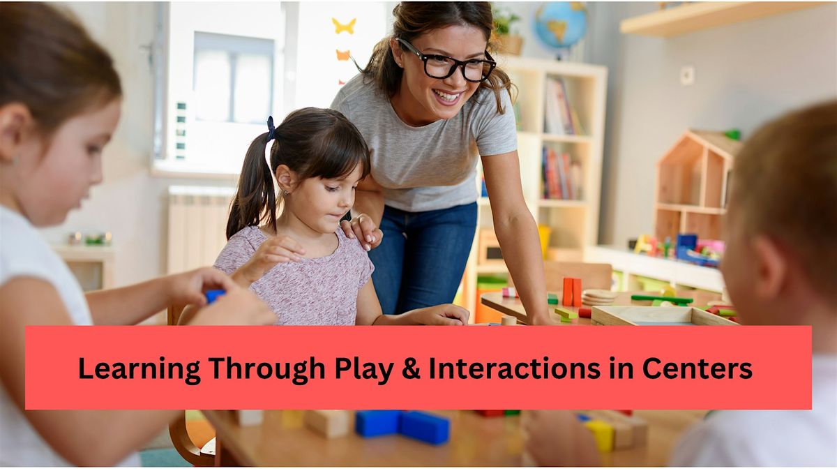 Learning Through Play & Interactions in Centers