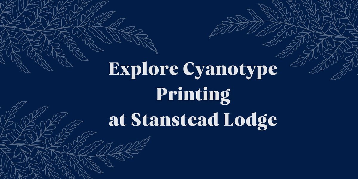 Explore Cyanotype Printing at Stanstead Lodge