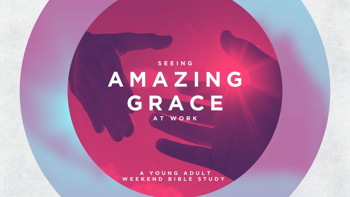 "Seeing Amazing Grace At Work" | 2024 Young Adult Weekend Bible Study