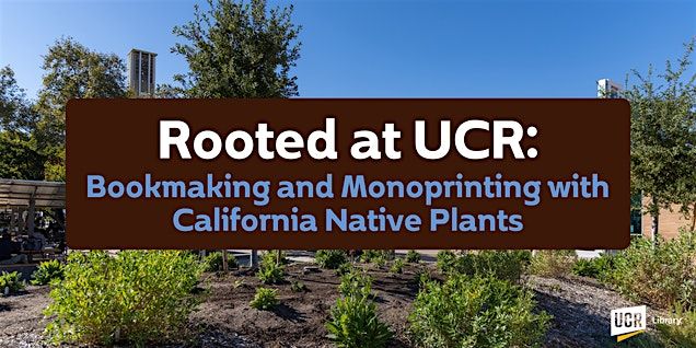 Rooted at UCR: Bookmaking and Monoprinting with California Native Plants