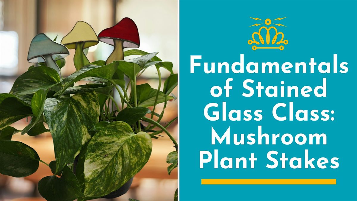 Fundamentals of Stained Glass Class: Mushroom Plant Stakes