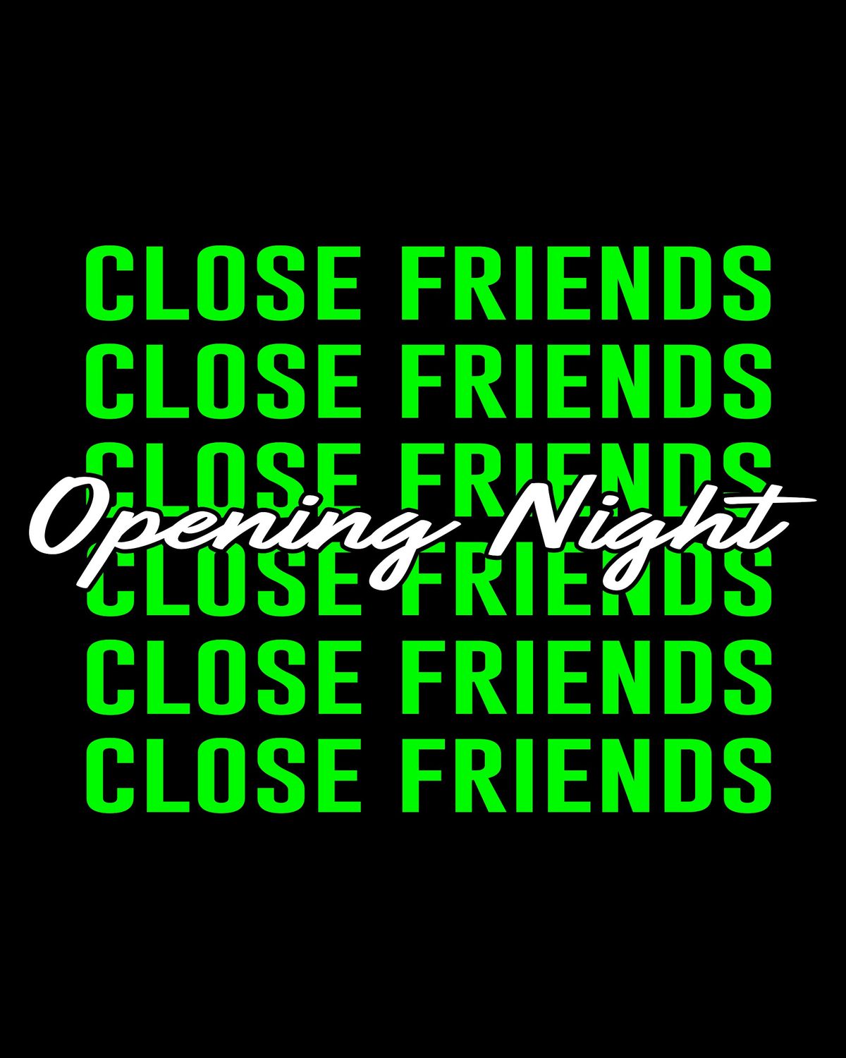 CLOSE FRIENDS ONLY: OPENING NIGHT 25'