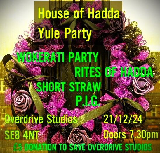 House of Hadda Yule Party with Short Straw \/ P.I.G. \/ Wokerati Party \/  Rites of Hadda