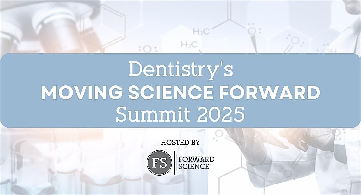 SAVE THE DATE: Dentistry's Moving Science Forward Summit 2025