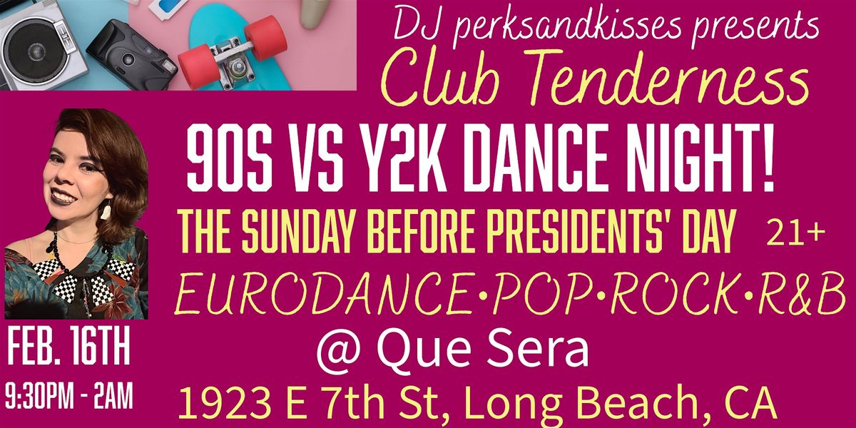 90s  VS. Y2K Dance Night @ Club Tenderness @ Que Sera in Long Beach!