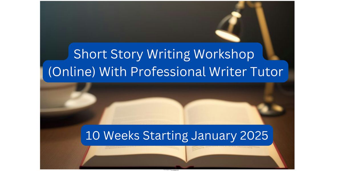 Short Story Writing Workshop  ONLINE  (Ten Weeks. Fridays Noon-2pm UK Time)