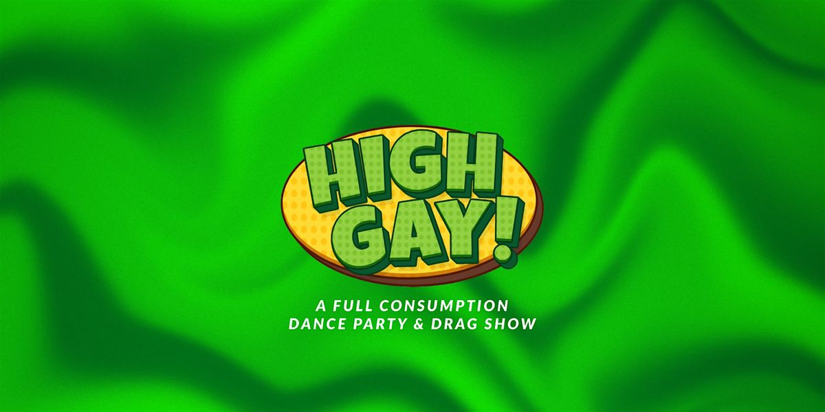 HIGH GAY - A FULL CONSUMPTION DANCE PARTY FOR LGBTQ ST*NERS