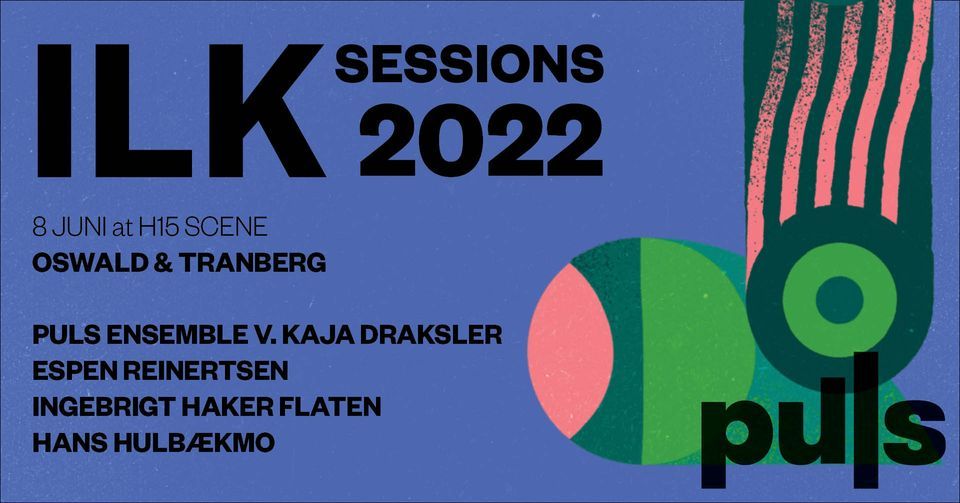 ILK Sessions 2022: DRAKSLER\/REINERTSEN\/H\u00c5KER FLATEN\/HULB\u00c6KMO + OSWALD\/TRANBERG