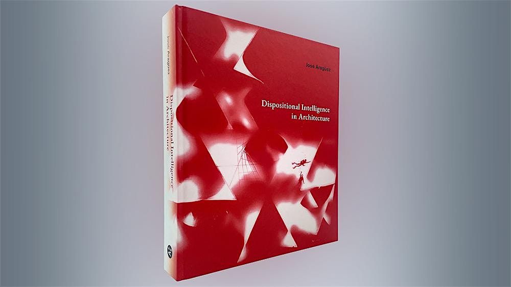 Book Talk | Jose Arag\u00fcez: Dispositional Intelligence