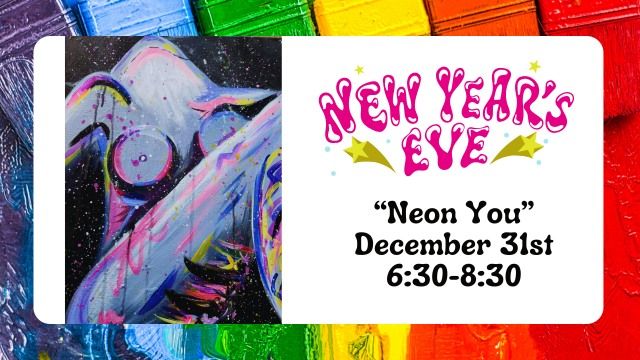 New Year's Eve -"Neon You" - December 31st @ 6:30