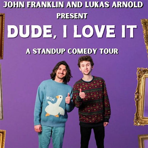 John Franklin and Lukas Arnold present Dude, I Love It Comedy Tour