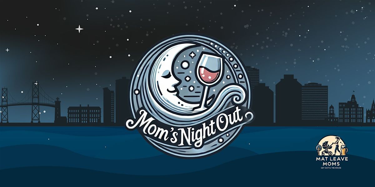 Mom's Night Out - A Mat Leave Moms Event