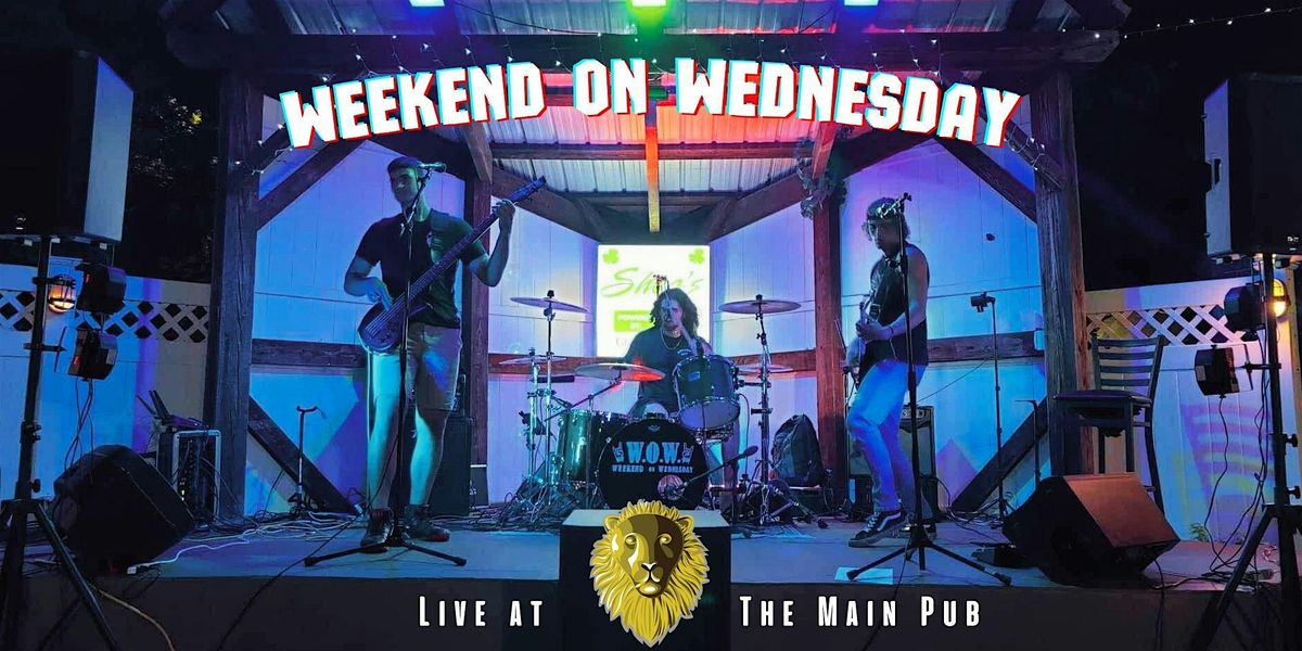 WOW "Weekend on Wednesday" Live at The Main Pub