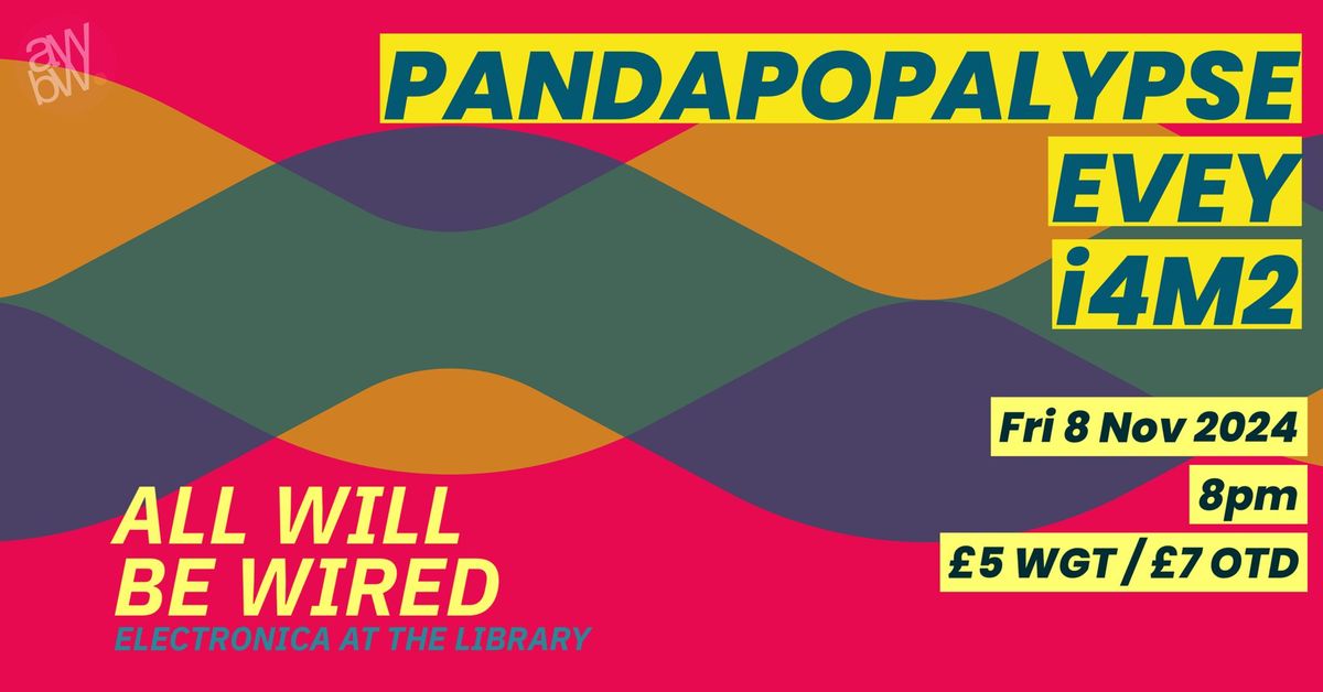 All Will Be Wired: Pandapopalypse, Evey, i4M2