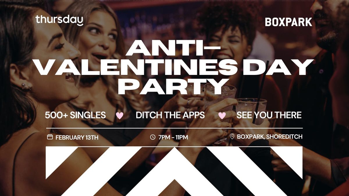 Thursday | ANTI-VALENTINES PARTY! |  BoxPark Shoreditch