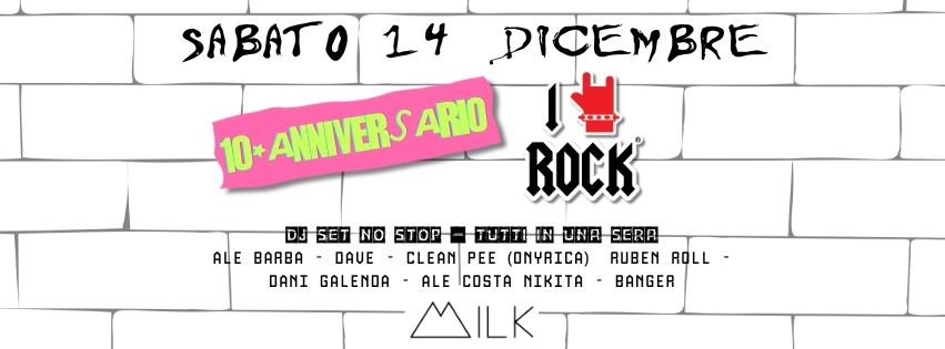 Sabato 14 Dicembre - I LOVE ROCK\u00a9 10\u00b0ANNIVERSARY al MILK - con i migliori Dj's Rock di Torino!