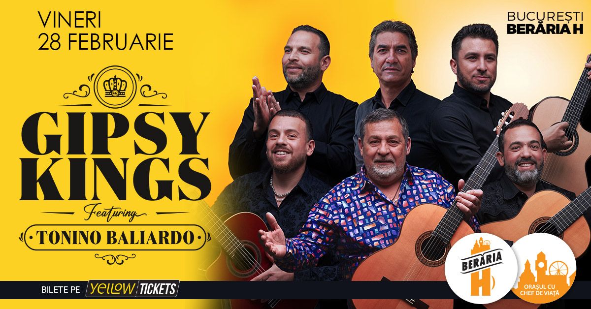 Gipsy Kings feat. Tonino Baliardo \u00een concert | Bucure\u0219ti - Ber\u0103ria H | 28 Februarie