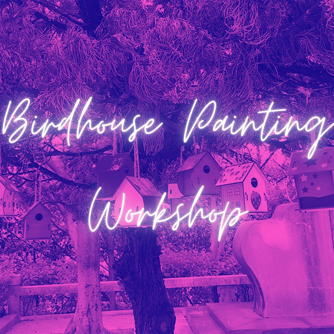 Birdhouse Painting Workshop