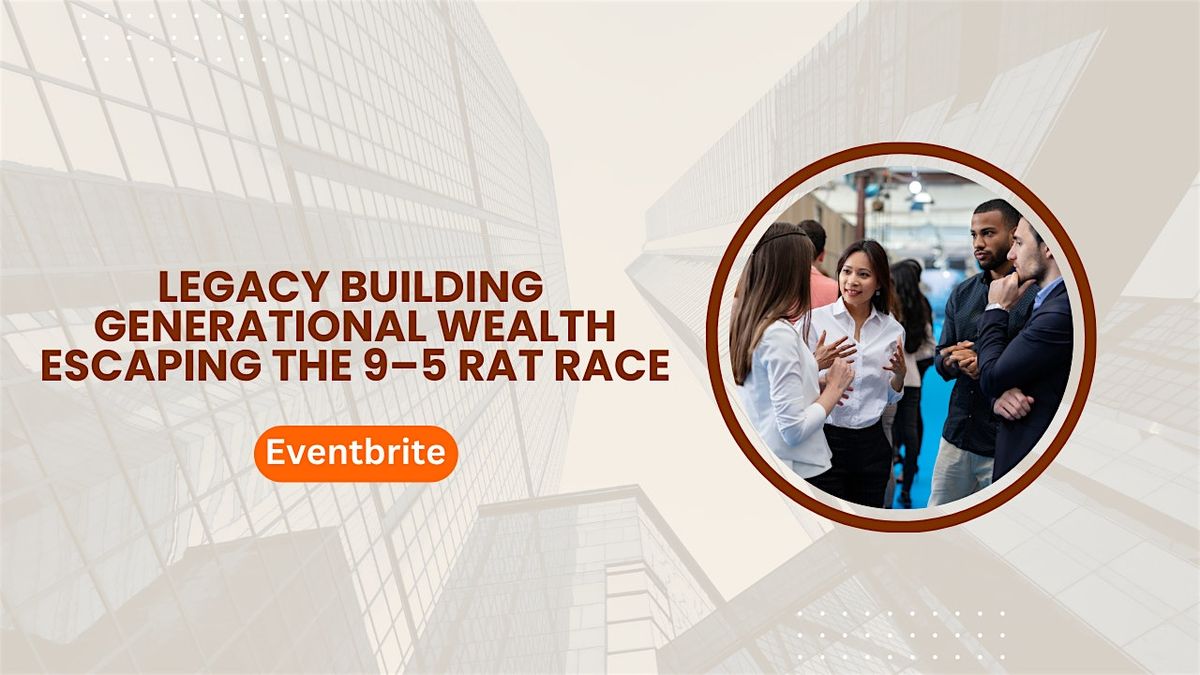 Legacy Building - Generational Wealth - Escaping the 9\u20135 Rat Race