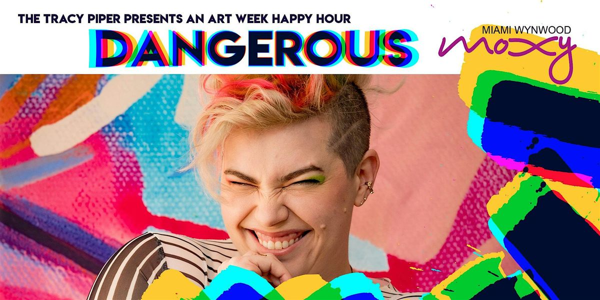 A Miami Art Week Happy Hour \u2013 DANGEROUS with The Tracy Piper @ Moxy Wynwood