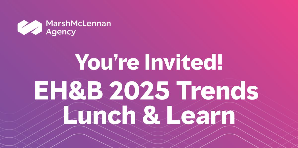 Marsh McLennan Agency | EH&B 2025 Trends Lunch & Learn