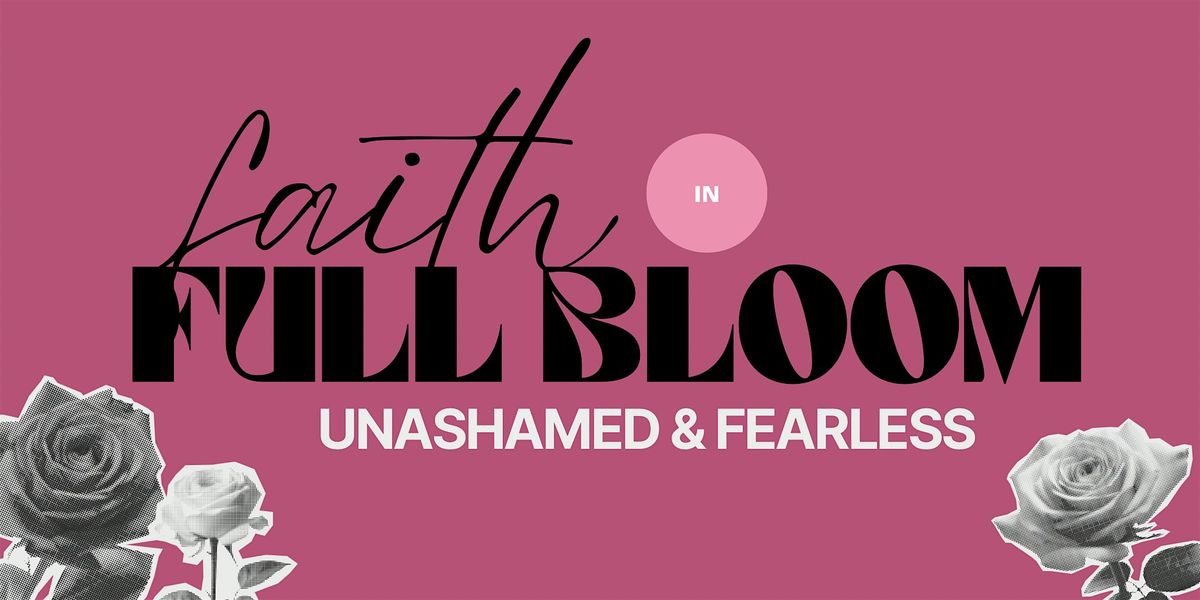 Faith In Full Bloom: Unashamed & Fearless