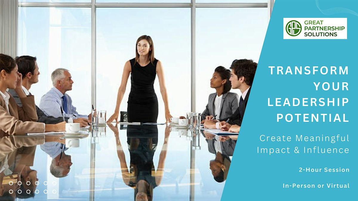 TRANSFORM YOUR LEADERSHIP POTENTIAL: Create Meaningful Impact & Influence