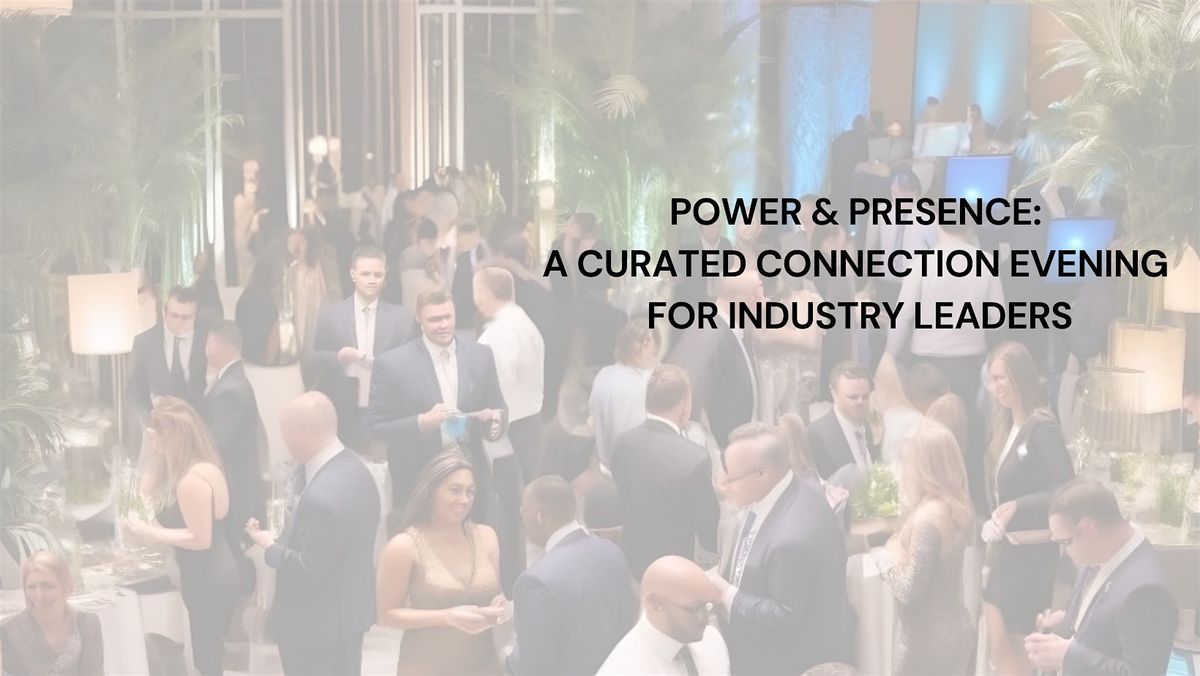 Currated Connection Power & Presence: A Curated Connection Evening for Industry Leaders ...